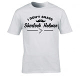 I Dont shave for Sherlock Holmes